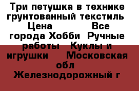 Три петушка в технике грунтованный текстиль › Цена ­ 1 100 - Все города Хобби. Ручные работы » Куклы и игрушки   . Московская обл.,Железнодорожный г.
